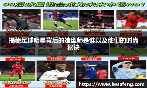 揭秘足球明星背后的造型师是谁以及他们的时尚秘诀